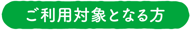 ご利用の対象となる方